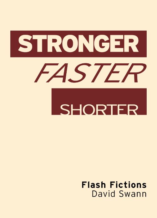 David Swann, Stronger Faster Shorter: Flash Fictions (2015) 25% IFFA members Discount